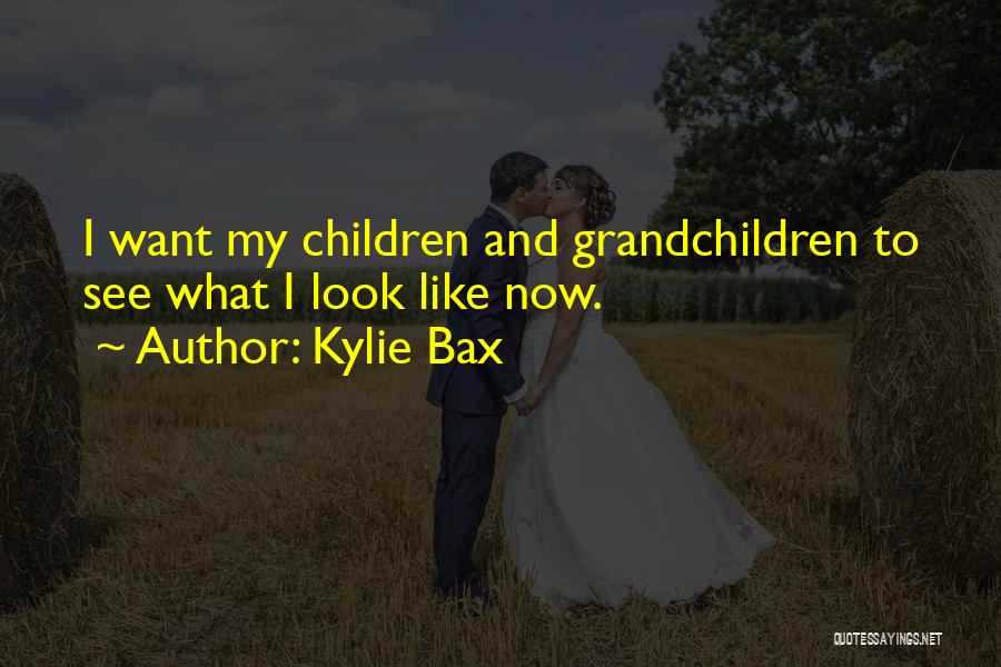 Kylie Bax Quotes: I Want My Children And Grandchildren To See What I Look Like Now.