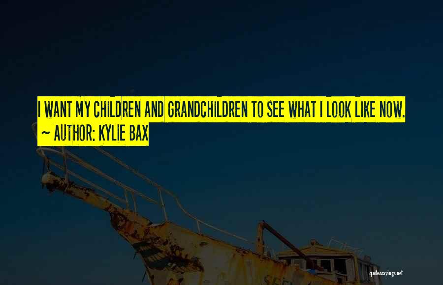 Kylie Bax Quotes: I Want My Children And Grandchildren To See What I Look Like Now.