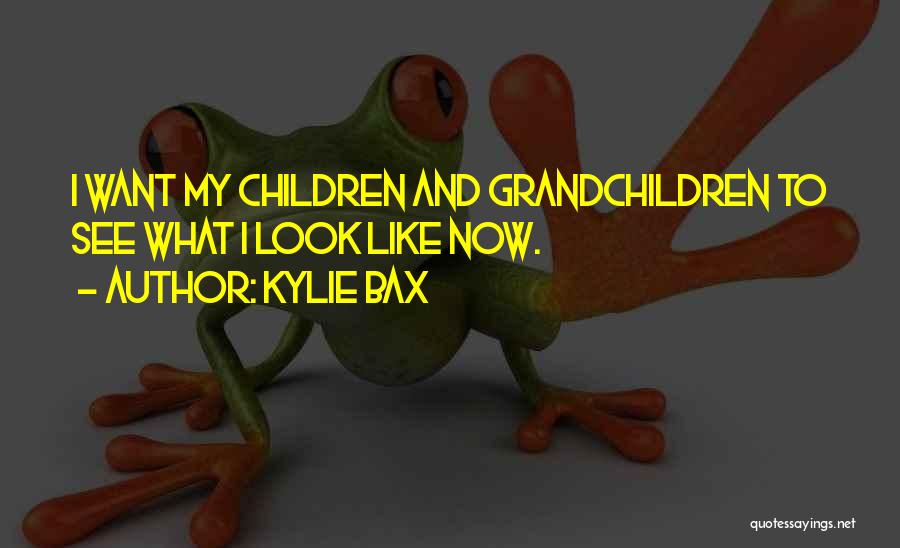 Kylie Bax Quotes: I Want My Children And Grandchildren To See What I Look Like Now.
