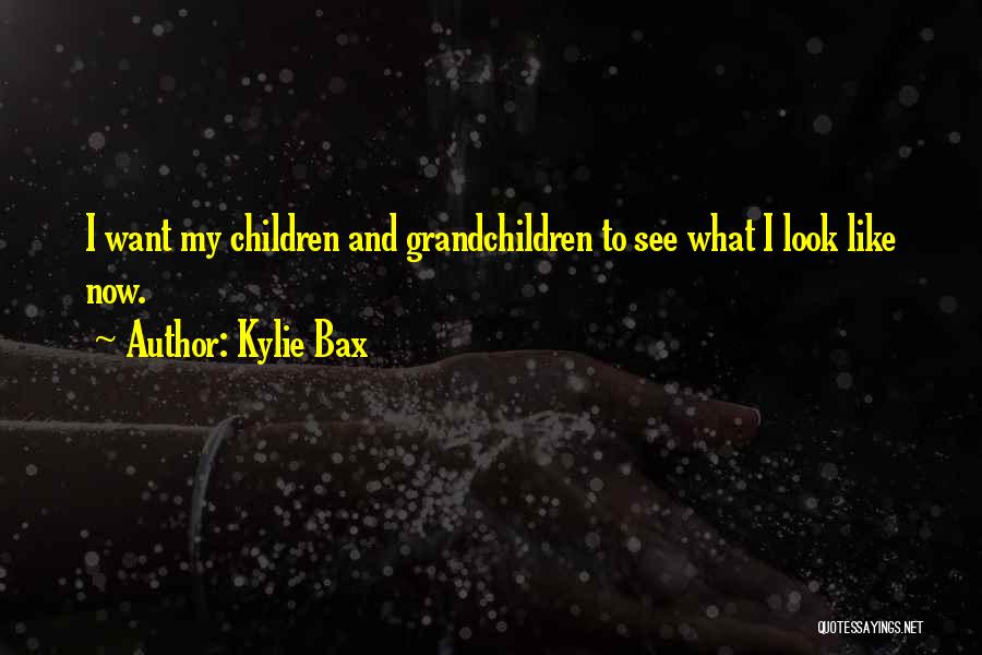 Kylie Bax Quotes: I Want My Children And Grandchildren To See What I Look Like Now.