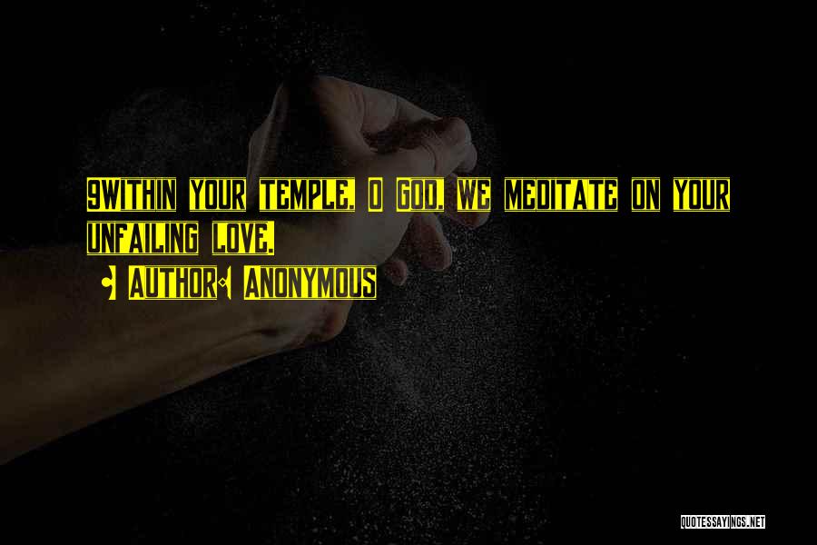 Anonymous Quotes: 9within Your Temple, O God, We Meditate On Your Unfailing Love.
