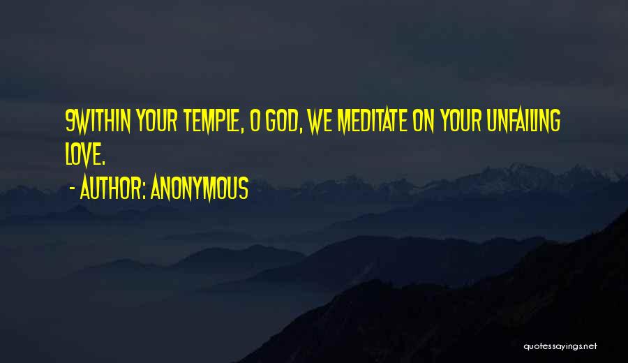 Anonymous Quotes: 9within Your Temple, O God, We Meditate On Your Unfailing Love.