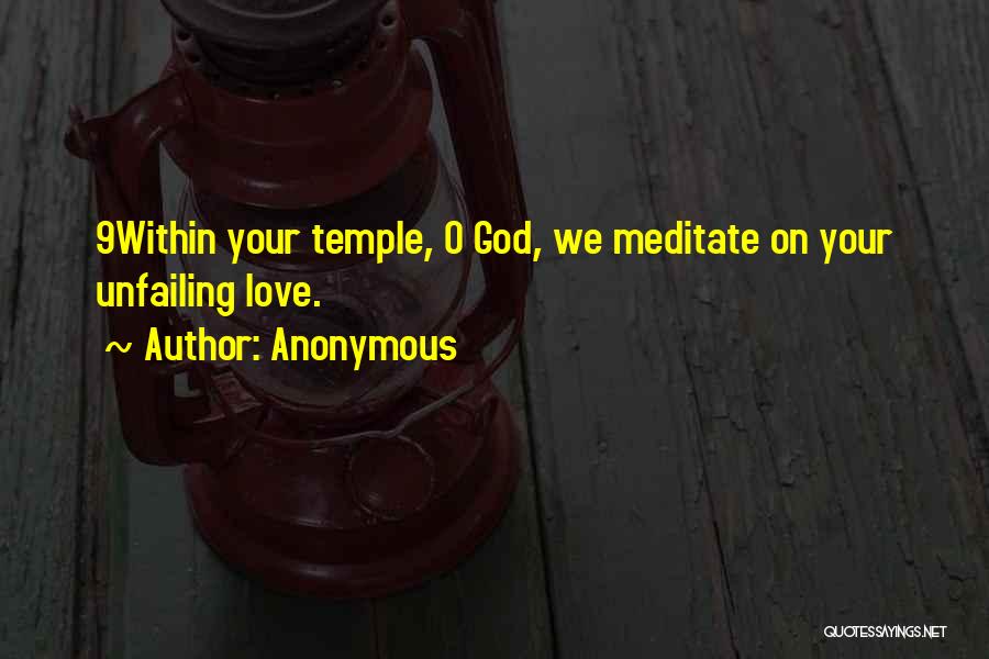 Anonymous Quotes: 9within Your Temple, O God, We Meditate On Your Unfailing Love.