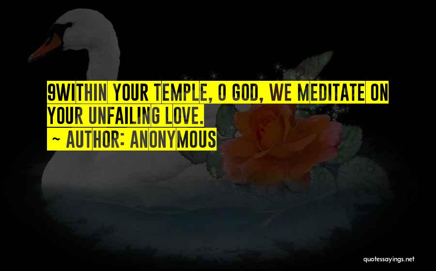 Anonymous Quotes: 9within Your Temple, O God, We Meditate On Your Unfailing Love.
