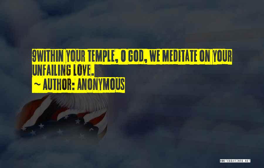 Anonymous Quotes: 9within Your Temple, O God, We Meditate On Your Unfailing Love.