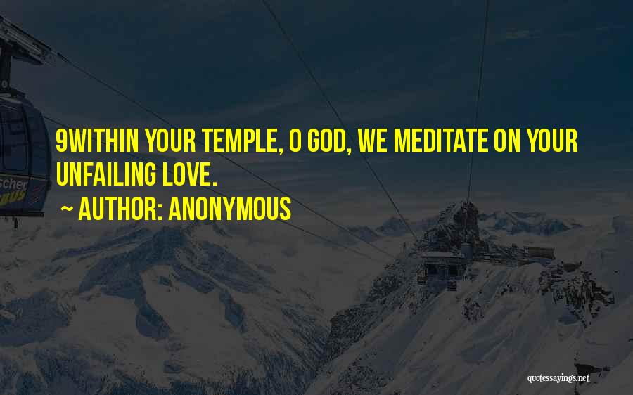 Anonymous Quotes: 9within Your Temple, O God, We Meditate On Your Unfailing Love.