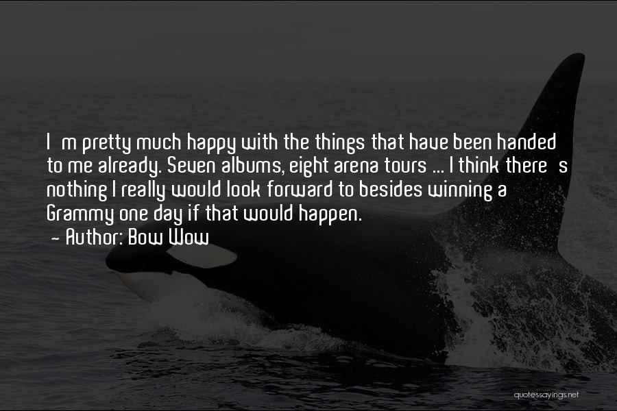 Bow Wow Quotes: I'm Pretty Much Happy With The Things That Have Been Handed To Me Already. Seven Albums, Eight Arena Tours ...
