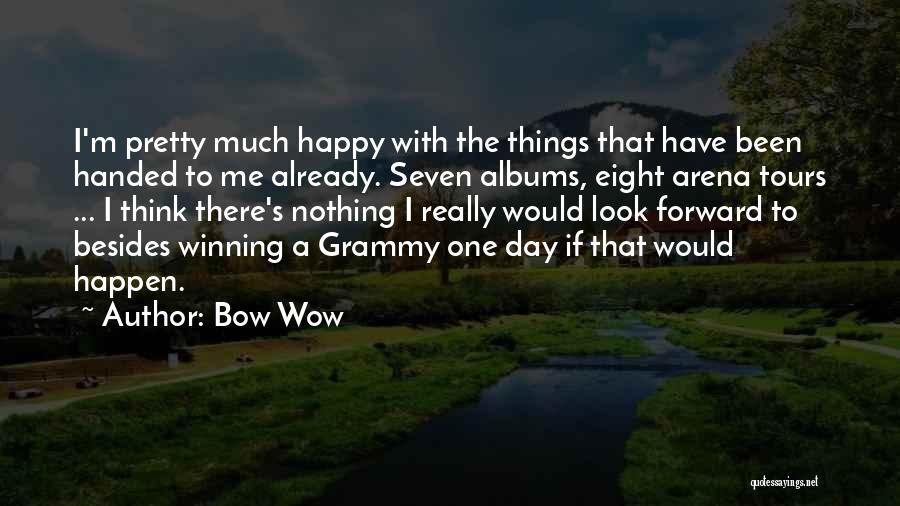 Bow Wow Quotes: I'm Pretty Much Happy With The Things That Have Been Handed To Me Already. Seven Albums, Eight Arena Tours ...