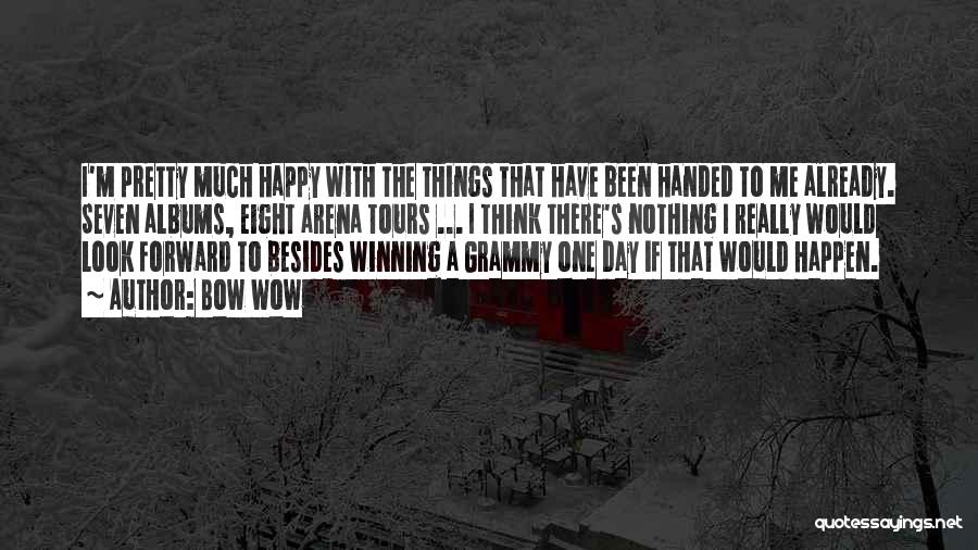 Bow Wow Quotes: I'm Pretty Much Happy With The Things That Have Been Handed To Me Already. Seven Albums, Eight Arena Tours ...