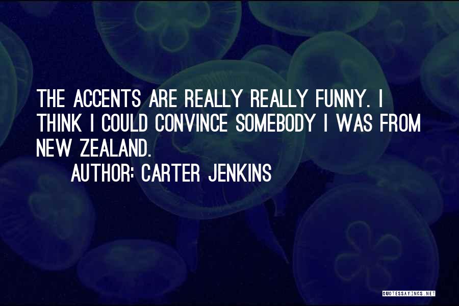 Carter Jenkins Quotes: The Accents Are Really Really Funny. I Think I Could Convince Somebody I Was From New Zealand.