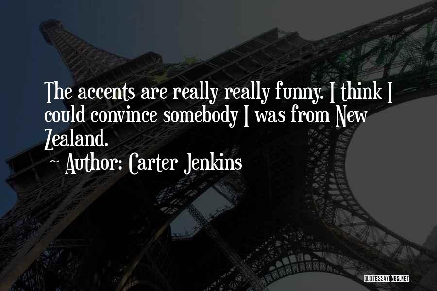 Carter Jenkins Quotes: The Accents Are Really Really Funny. I Think I Could Convince Somebody I Was From New Zealand.