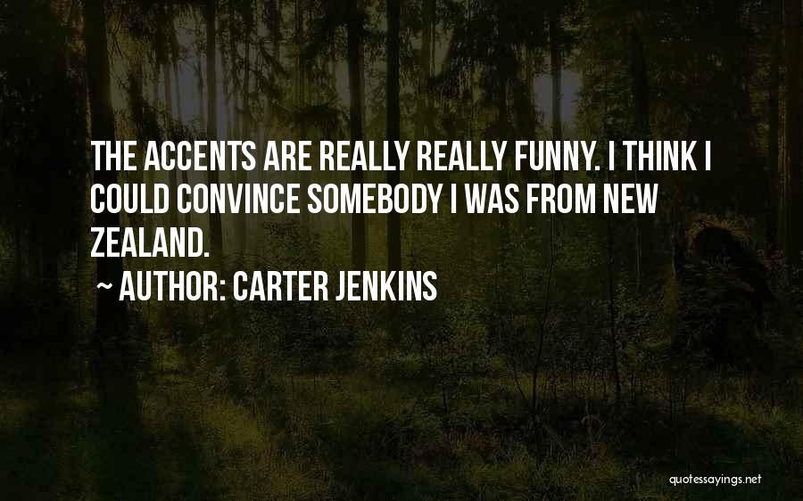 Carter Jenkins Quotes: The Accents Are Really Really Funny. I Think I Could Convince Somebody I Was From New Zealand.