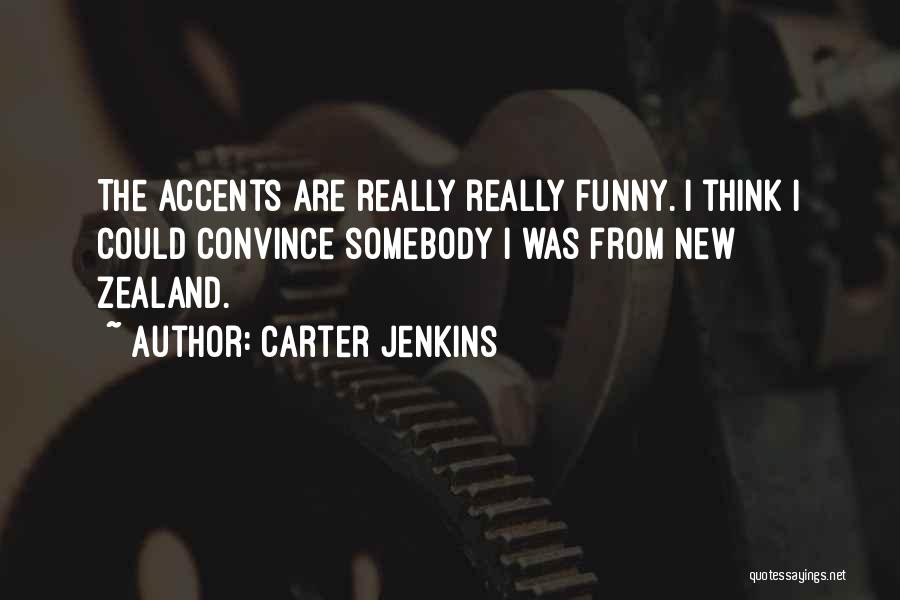 Carter Jenkins Quotes: The Accents Are Really Really Funny. I Think I Could Convince Somebody I Was From New Zealand.