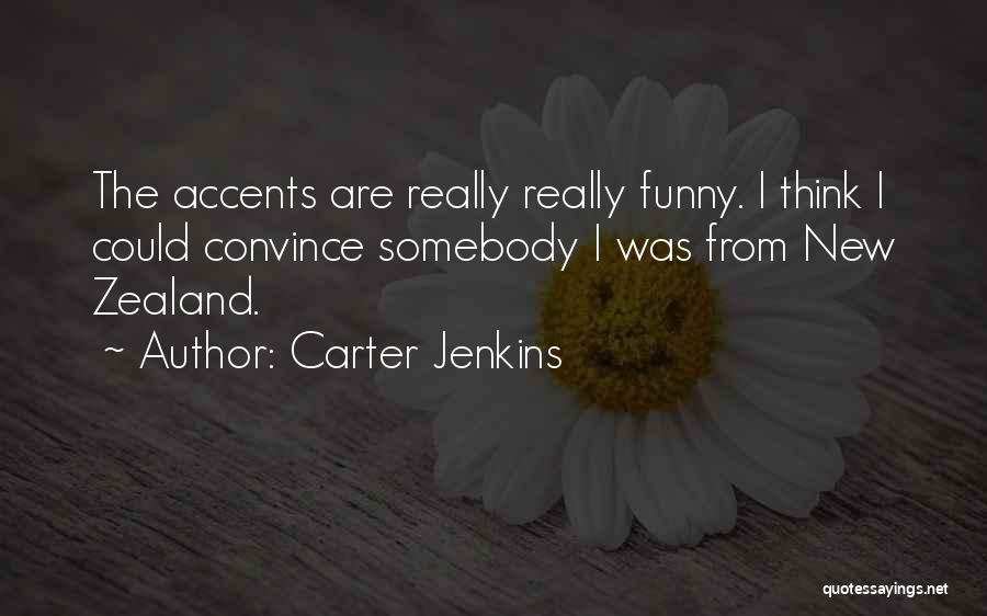 Carter Jenkins Quotes: The Accents Are Really Really Funny. I Think I Could Convince Somebody I Was From New Zealand.