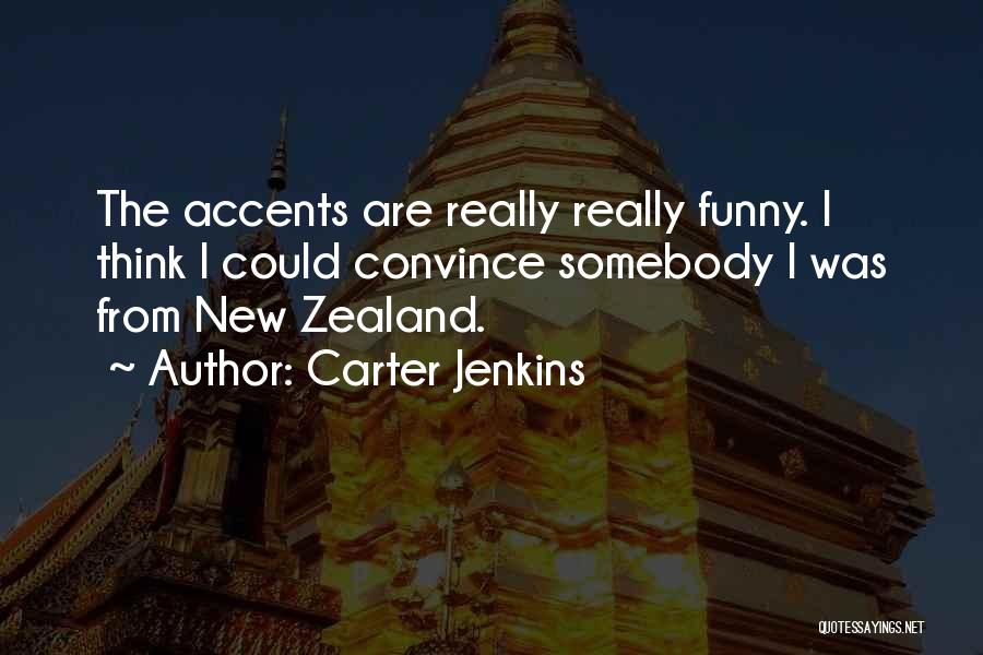 Carter Jenkins Quotes: The Accents Are Really Really Funny. I Think I Could Convince Somebody I Was From New Zealand.