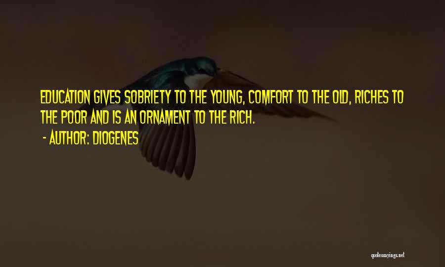 Diogenes Quotes: Education Gives Sobriety To The Young, Comfort To The Old, Riches To The Poor And Is An Ornament To The