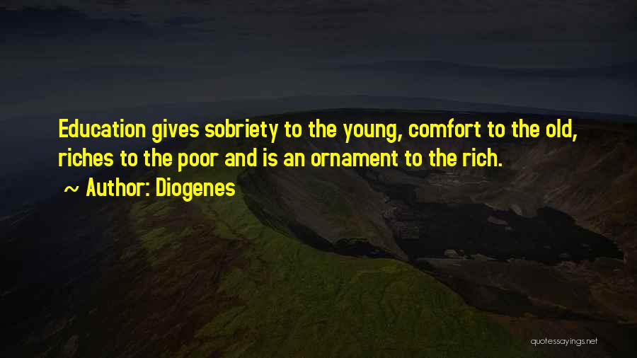 Diogenes Quotes: Education Gives Sobriety To The Young, Comfort To The Old, Riches To The Poor And Is An Ornament To The