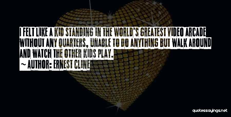 Ernest Cline Quotes: I Felt Like A Kid Standing In The World's Greatest Video Arcade Without Any Quarters, Unable To Do Anything But