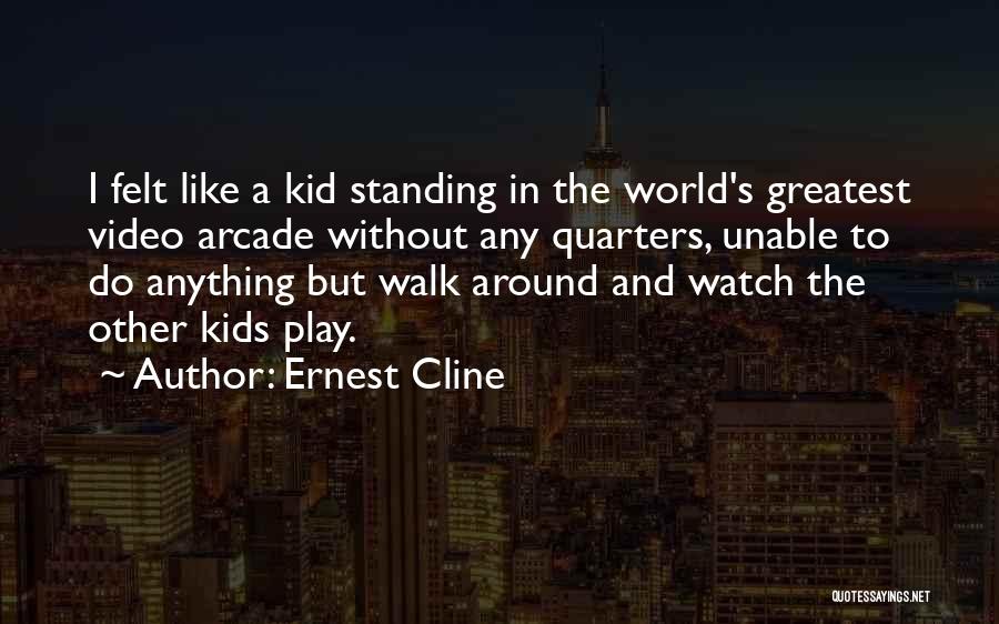 Ernest Cline Quotes: I Felt Like A Kid Standing In The World's Greatest Video Arcade Without Any Quarters, Unable To Do Anything But