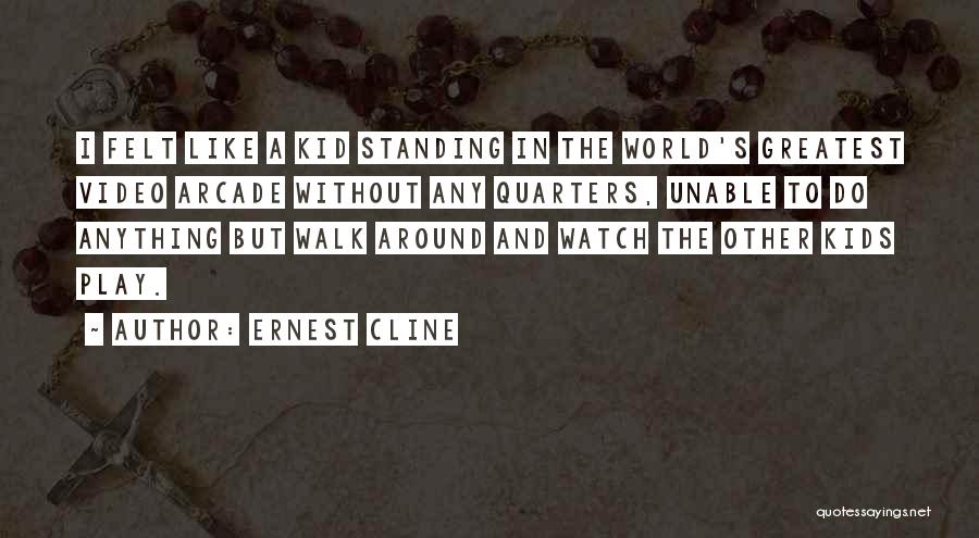Ernest Cline Quotes: I Felt Like A Kid Standing In The World's Greatest Video Arcade Without Any Quarters, Unable To Do Anything But