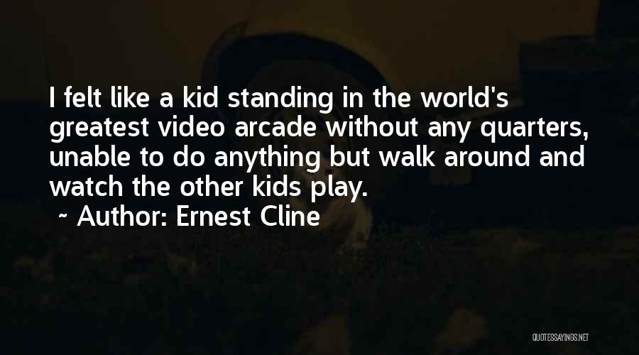 Ernest Cline Quotes: I Felt Like A Kid Standing In The World's Greatest Video Arcade Without Any Quarters, Unable To Do Anything But