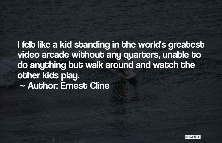 Ernest Cline Quotes: I Felt Like A Kid Standing In The World's Greatest Video Arcade Without Any Quarters, Unable To Do Anything But