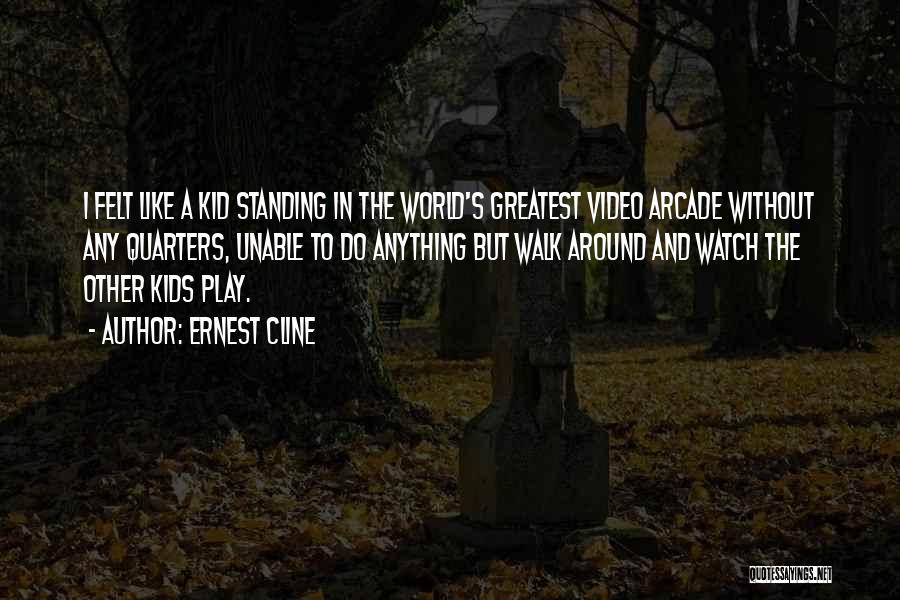 Ernest Cline Quotes: I Felt Like A Kid Standing In The World's Greatest Video Arcade Without Any Quarters, Unable To Do Anything But