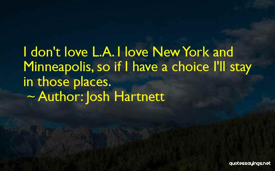 Josh Hartnett Quotes: I Don't Love L.a. I Love New York And Minneapolis, So If I Have A Choice I'll Stay In Those