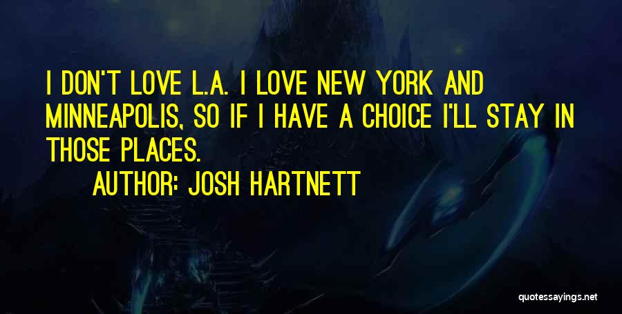 Josh Hartnett Quotes: I Don't Love L.a. I Love New York And Minneapolis, So If I Have A Choice I'll Stay In Those