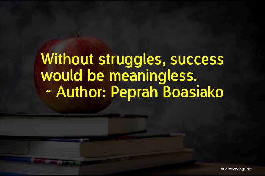 Peprah Boasiako Quotes: Without Struggles, Success Would Be Meaningless.