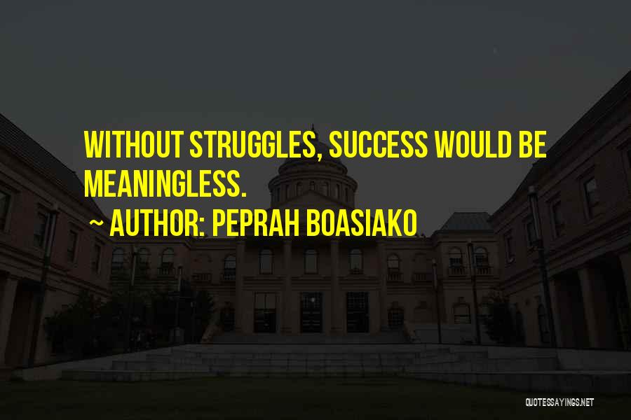 Peprah Boasiako Quotes: Without Struggles, Success Would Be Meaningless.