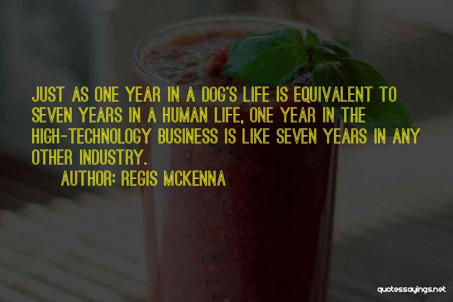 Regis McKenna Quotes: Just As One Year In A Dog's Life Is Equivalent To Seven Years In A Human Life, One Year In