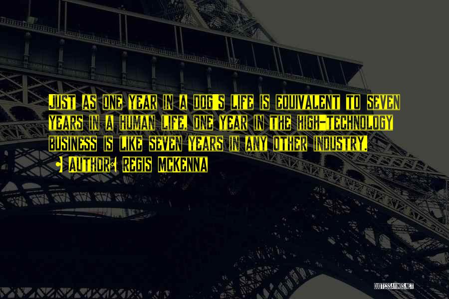 Regis McKenna Quotes: Just As One Year In A Dog's Life Is Equivalent To Seven Years In A Human Life, One Year In