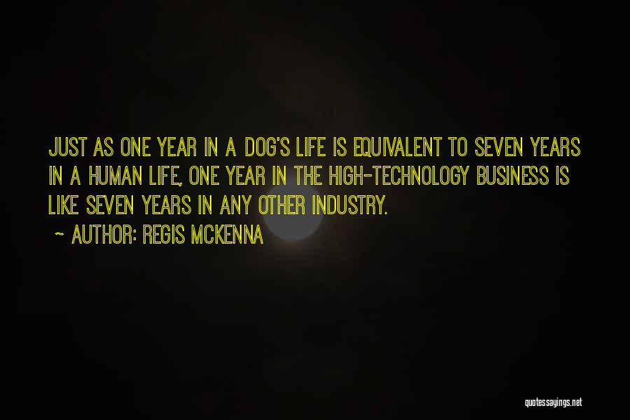 Regis McKenna Quotes: Just As One Year In A Dog's Life Is Equivalent To Seven Years In A Human Life, One Year In