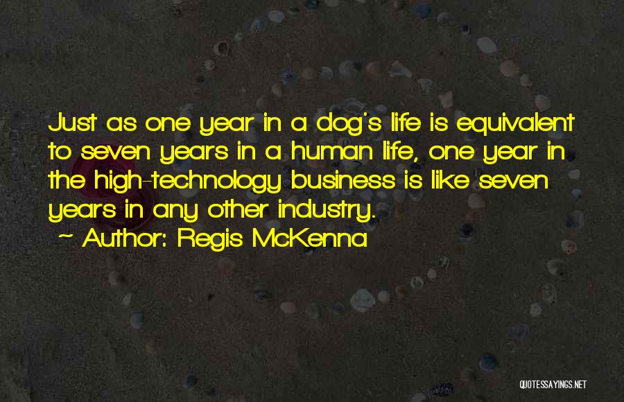 Regis McKenna Quotes: Just As One Year In A Dog's Life Is Equivalent To Seven Years In A Human Life, One Year In