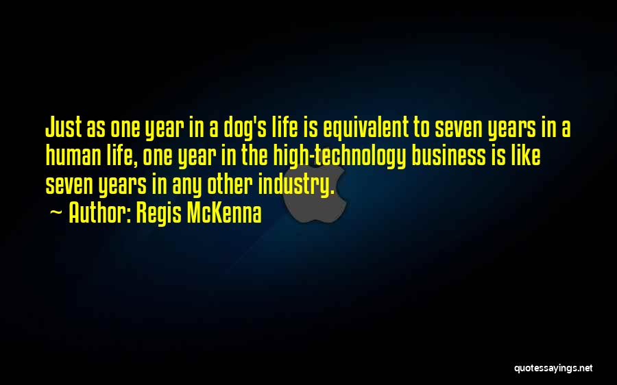 Regis McKenna Quotes: Just As One Year In A Dog's Life Is Equivalent To Seven Years In A Human Life, One Year In