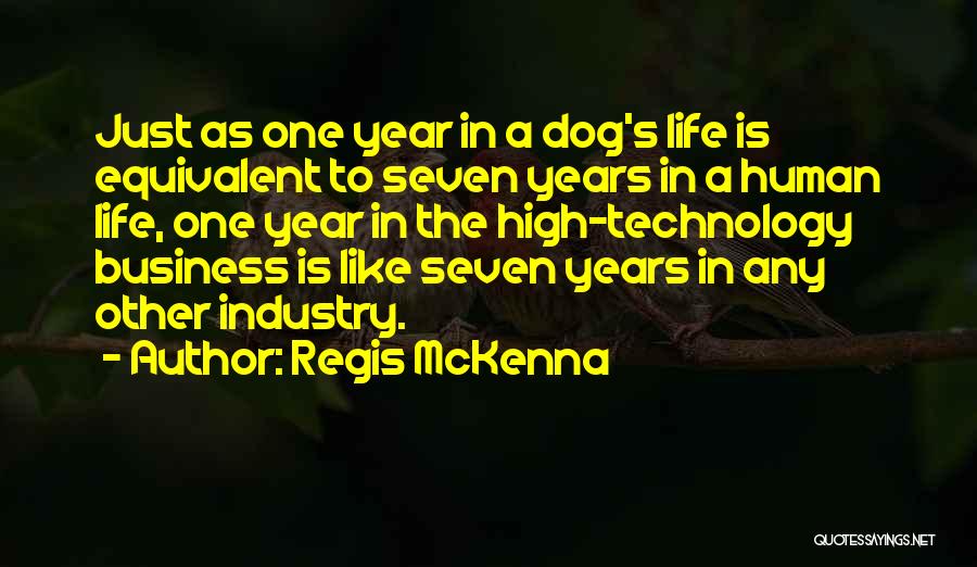 Regis McKenna Quotes: Just As One Year In A Dog's Life Is Equivalent To Seven Years In A Human Life, One Year In