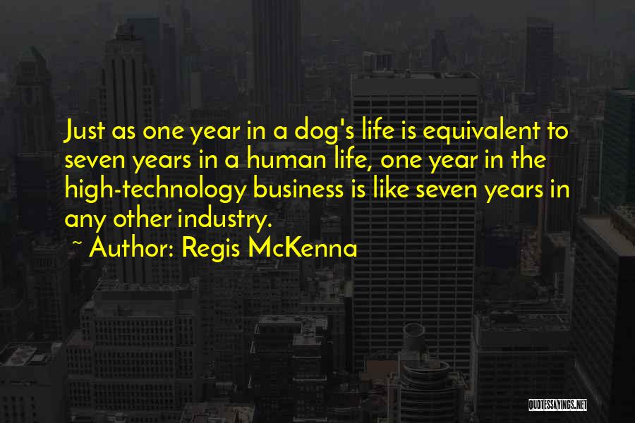 Regis McKenna Quotes: Just As One Year In A Dog's Life Is Equivalent To Seven Years In A Human Life, One Year In