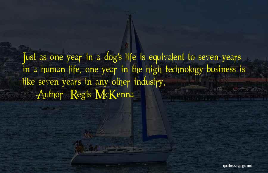 Regis McKenna Quotes: Just As One Year In A Dog's Life Is Equivalent To Seven Years In A Human Life, One Year In