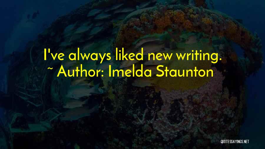 Imelda Staunton Quotes: I've Always Liked New Writing.