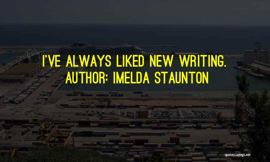 Imelda Staunton Quotes: I've Always Liked New Writing.