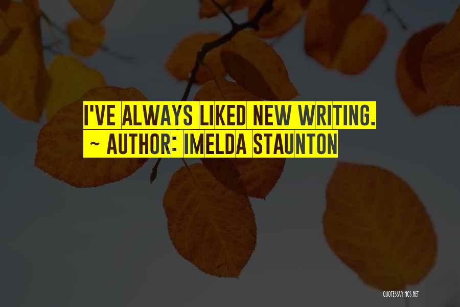 Imelda Staunton Quotes: I've Always Liked New Writing.