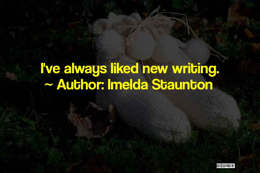Imelda Staunton Quotes: I've Always Liked New Writing.