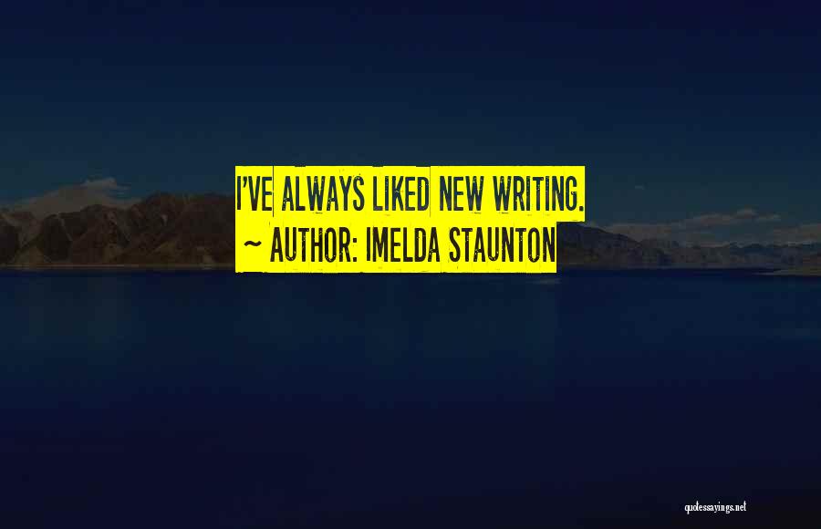 Imelda Staunton Quotes: I've Always Liked New Writing.