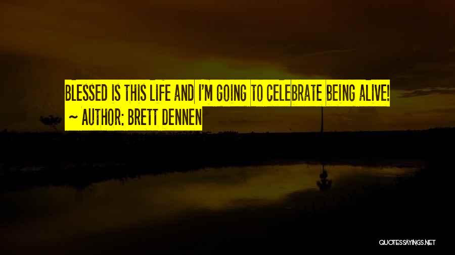 Brett Dennen Quotes: Blessed Is This Life And I'm Going To Celebrate Being Alive!
