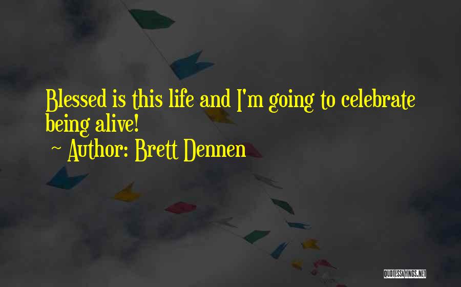 Brett Dennen Quotes: Blessed Is This Life And I'm Going To Celebrate Being Alive!