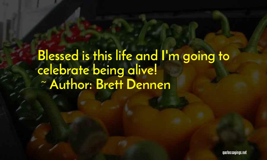 Brett Dennen Quotes: Blessed Is This Life And I'm Going To Celebrate Being Alive!