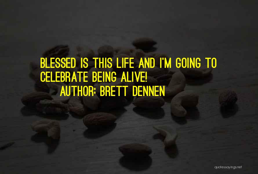 Brett Dennen Quotes: Blessed Is This Life And I'm Going To Celebrate Being Alive!