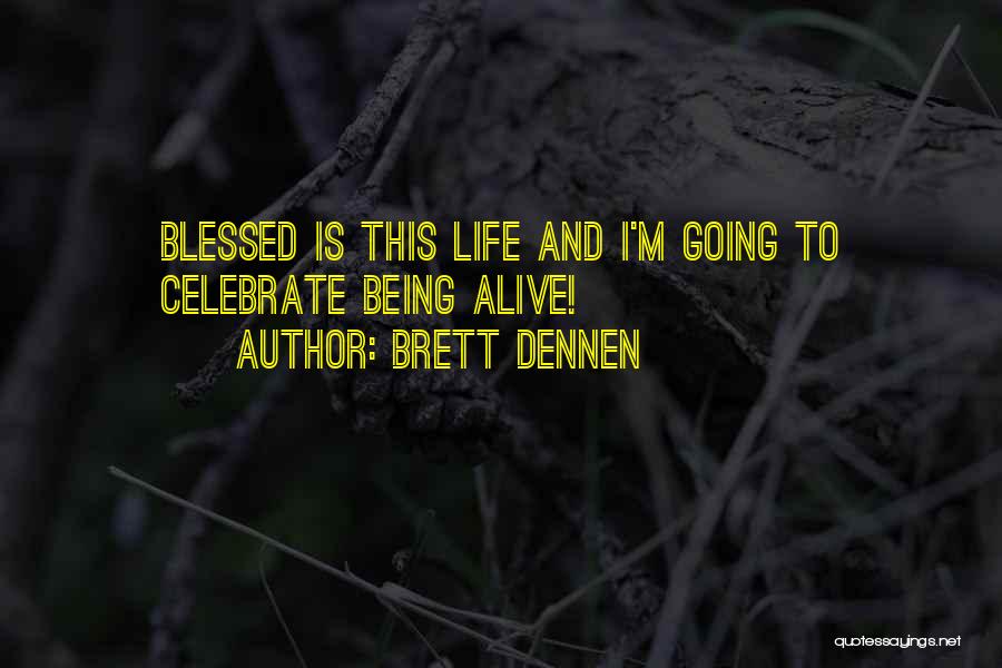 Brett Dennen Quotes: Blessed Is This Life And I'm Going To Celebrate Being Alive!