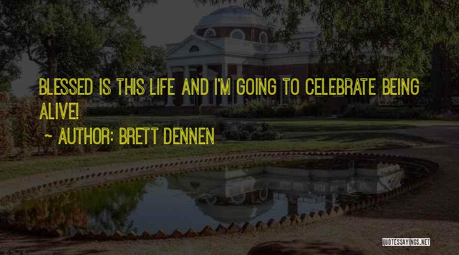 Brett Dennen Quotes: Blessed Is This Life And I'm Going To Celebrate Being Alive!